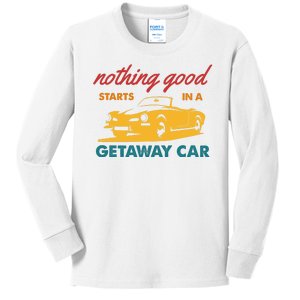 Nothing Good Starts In A Getaway Car Kids Long Sleeve Shirt