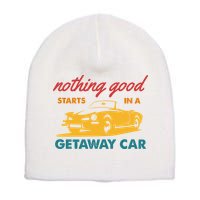 Nothing Good Starts In A Getaway Car Short Acrylic Beanie