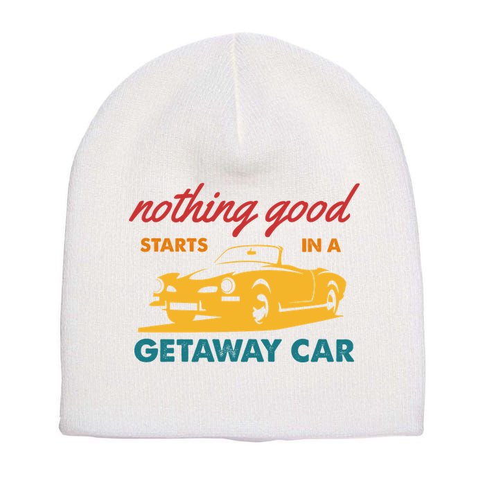 Nothing Good Starts In A Getaway Car Short Acrylic Beanie