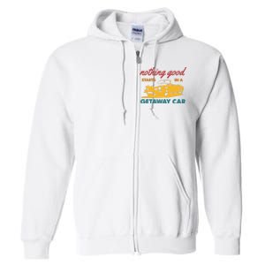 Nothing Good Starts In A Getaway Car Full Zip Hoodie