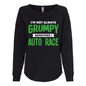 Not Grumpy Sometimes I Auto Race Funny Car Racing Humor Cute Gift Womens California Wash Sweatshirt