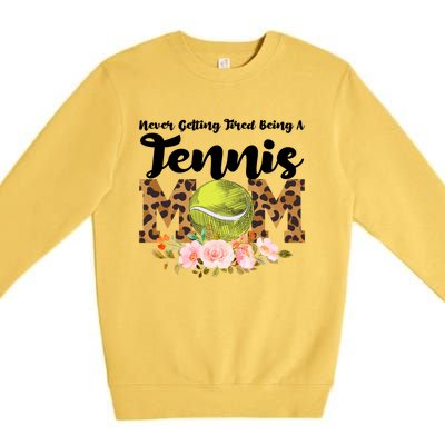 Never Getting Tired Being Tennis Mom Tennis Game Tennis Mom Meaningful Gift Premium Crewneck Sweatshirt