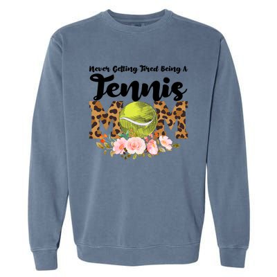 Never Getting Tired Being Tennis Mom Tennis Game Tennis Mom Meaningful Gift Garment-Dyed Sweatshirt