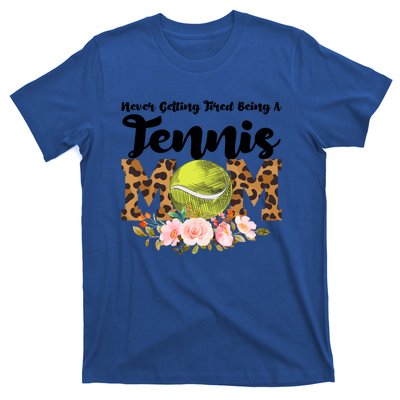 Never Getting Tired Being Tennis Mom Tennis Game Tennis Mom Meaningful Gift T-Shirt