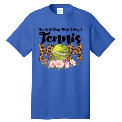 Never Getting Tired Being Tennis Mom Tennis Game Tennis Mom Meaningful Gift Tall T-Shirt