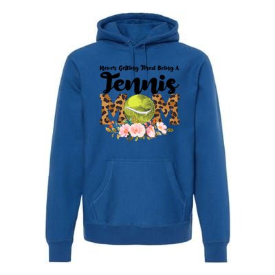 Never Getting Tired Being Tennis Mom Tennis Game Tennis Mom Meaningful Gift Premium Hoodie