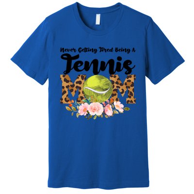 Never Getting Tired Being Tennis Mom Tennis Game Tennis Mom Meaningful Gift Premium T-Shirt