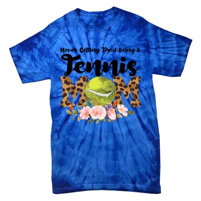 Never Getting Tired Being Tennis Mom Tennis Game Tennis Mom Meaningful Gift Tie-Dye T-Shirt