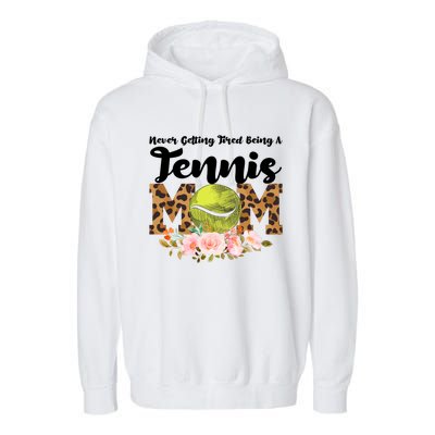 Never Getting Tired Being Tennis Mom Tennis Game Tennis Mom Meaningful Gift Garment-Dyed Fleece Hoodie