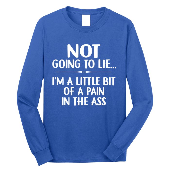 Not Going To Lie IM A Little Bit Of A Pain In The Ass Funny Long Sleeve Shirt