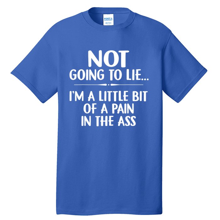 Not Going To Lie IM A Little Bit Of A Pain In The Ass Funny Tall T-Shirt