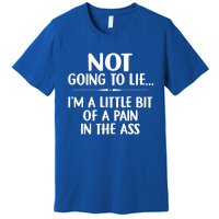 Not Going To Lie IM A Little Bit Of A Pain In The Ass Funny Premium T-Shirt