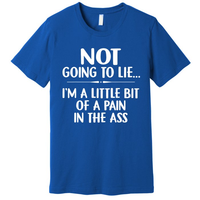 Not Going To Lie IM A Little Bit Of A Pain In The Ass Funny Premium T-Shirt