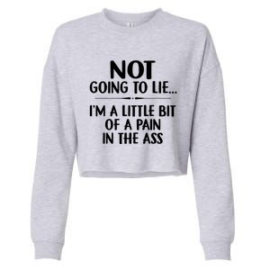 Not Going To Lie IM A Little Bit Of A Pain In The Ass Funny Cropped Pullover Crew