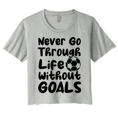 Never Go Through Life Without Goals! With A Soccer Ball Gift Women's Crop Top Tee