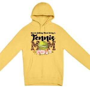 Never Getting Tired Being Tennis Mom Tennis Game Tennis Mom Meaningful Gift Premium Pullover Hoodie