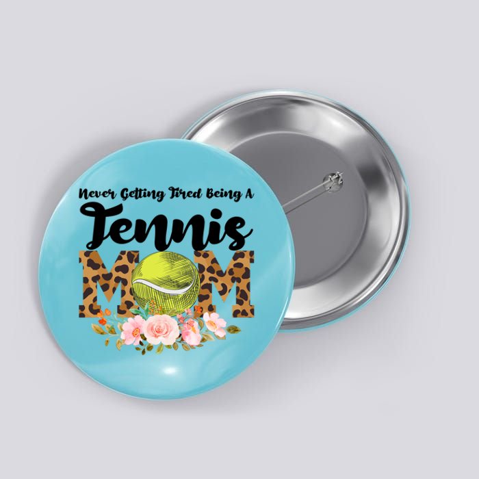 Never Getting Tired Being Tennis Mom Tennis Game Tennis Mom Meaningful Gift Button