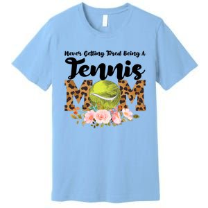 Never Getting Tired Being Tennis Mom Tennis Game Tennis Mom Meaningful Gift Premium T-Shirt