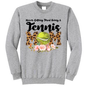 Never Getting Tired Being Tennis Mom Tennis Game Tennis Mom Meaningful Gift Tall Sweatshirt