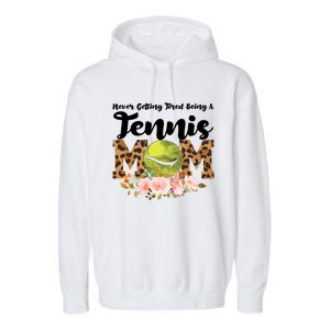 Never Getting Tired Being Tennis Mom Tennis Game Tennis Mom Meaningful Gift Garment-Dyed Fleece Hoodie