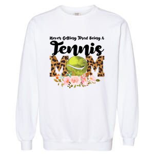 Never Getting Tired Being Tennis Mom Tennis Game Tennis Mom Meaningful Gift Garment-Dyed Sweatshirt