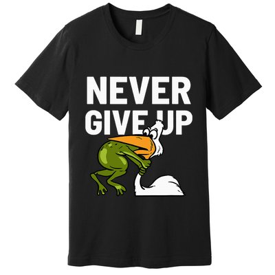 Never Give Up Frog Bird Choking Funny Motivation Premium T-Shirt