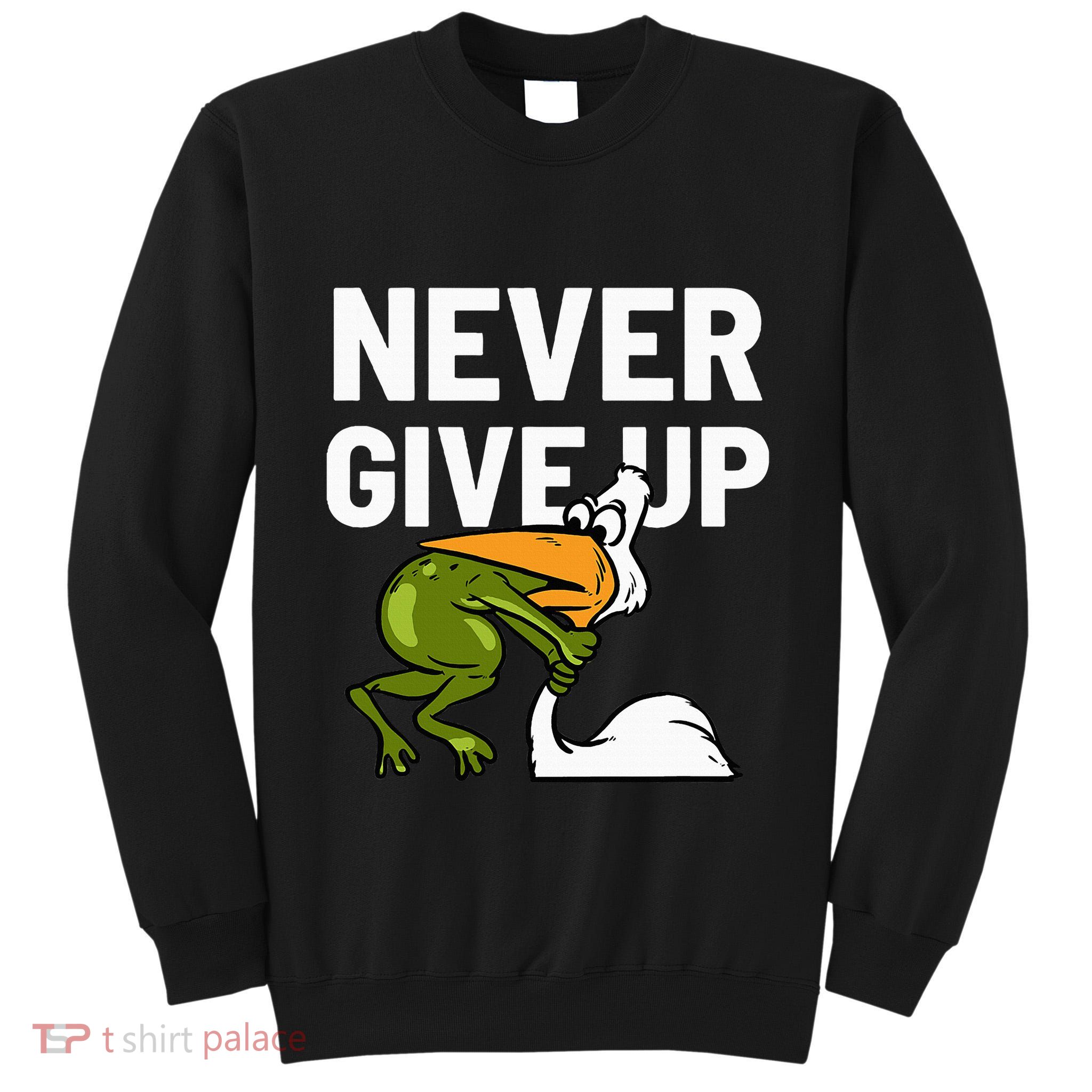 Never Give Up Frog Bird Choking Funny Motivation Tall Sweatshirt