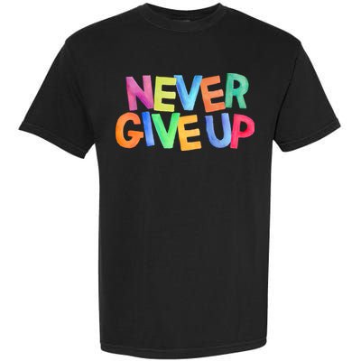 Never Give Up Motivational Colorful Quote Garment-Dyed Heavyweight T-Shirt