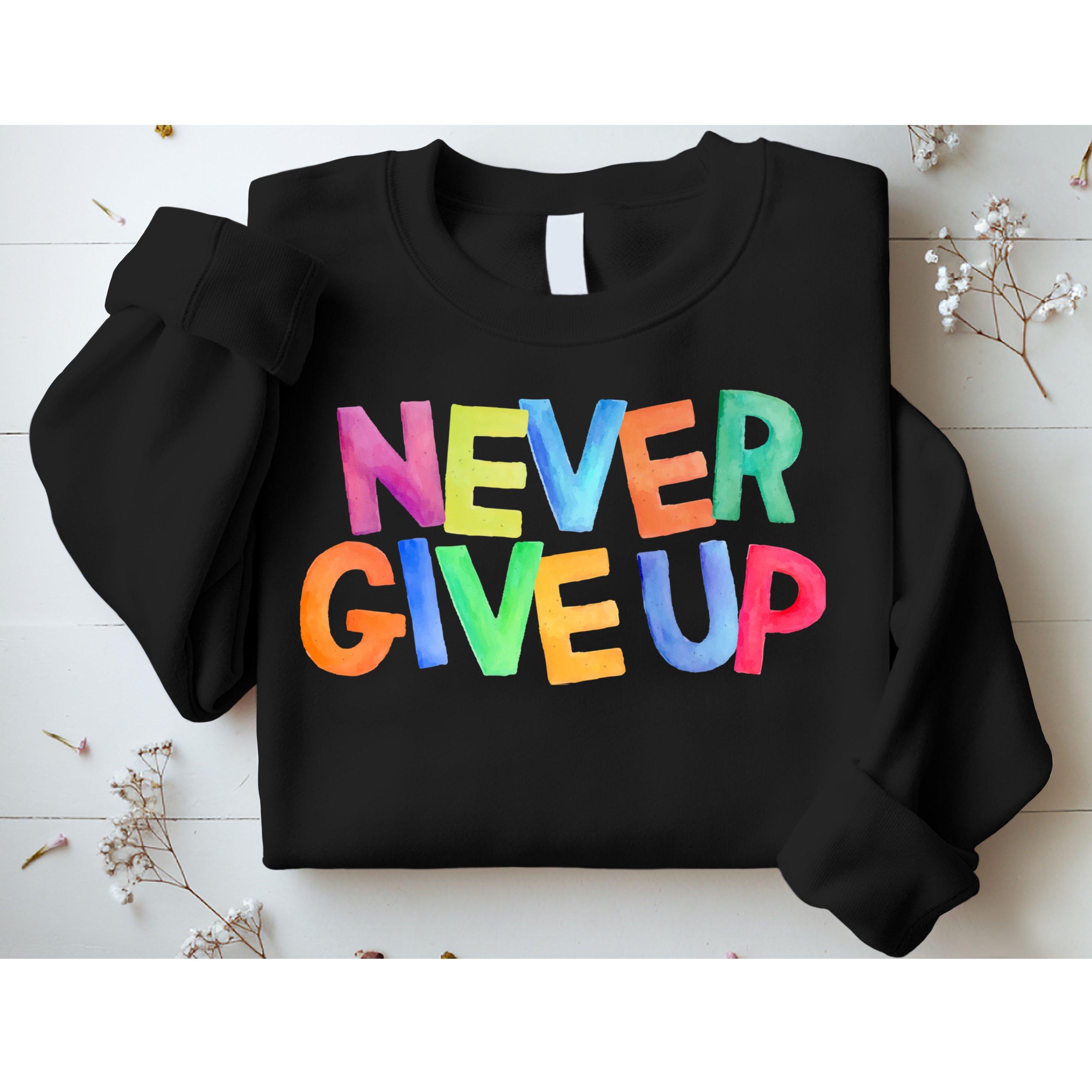 Never Give Up Motivational Colorful Quote Sweatshirt