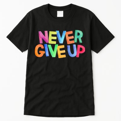 Never Give Up Motivational Colorful Quote Tall T-Shirt
