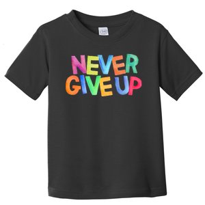 Never Give Up Motivational Colorful Quote Toddler T-Shirt