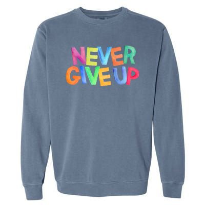 Never Give Up Motivational Colorful Quote Garment-Dyed Sweatshirt