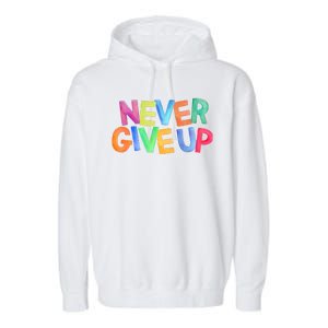 Never Give Up Motivational Colorful Quote Garment-Dyed Fleece Hoodie