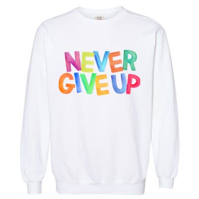 Never Give Up Motivational Colorful Quote Garment-Dyed Sweatshirt
