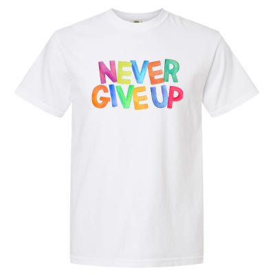 Never Give Up Motivational Colorful Quote Garment-Dyed Heavyweight T-Shirt