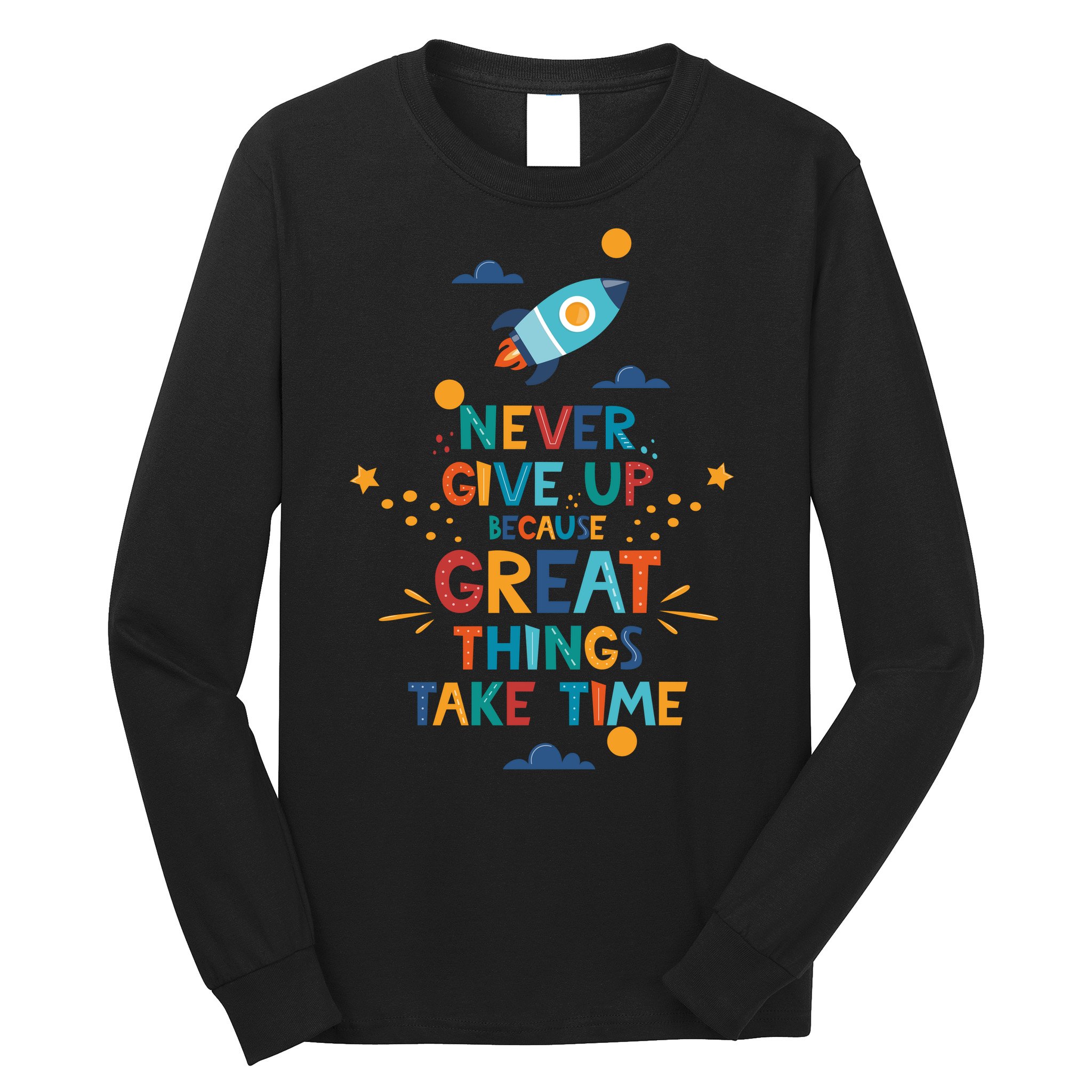 Never Give Up Because Great Things Take Time Rocketship Long Sleeve Shirt