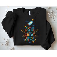 Never Give Up Because Great Things Take Time Rocketship Sweatshirt