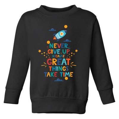 Never Give Up Because Great Things Take Time Rocketship Toddler Sweatshirt