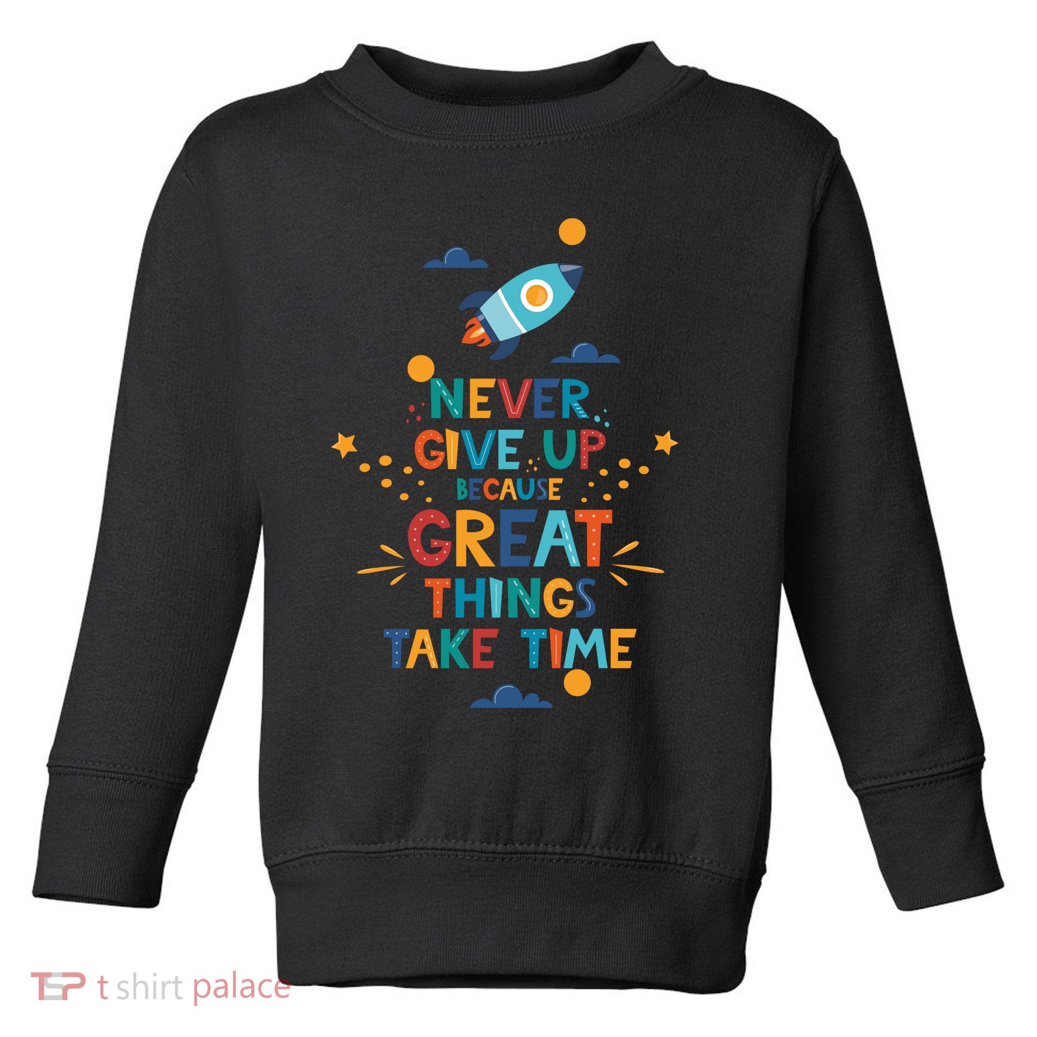 Never Give Up Because Great Things Take Time Rocketship Toddler Sweatshirt