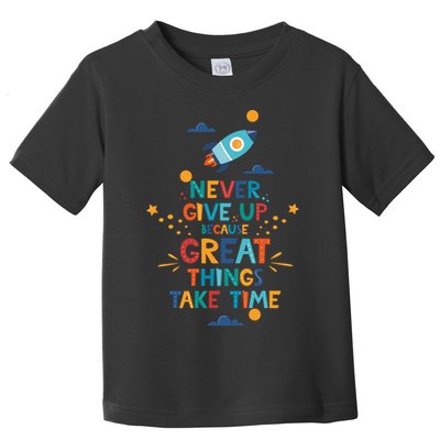 Never Give Up Because Great Things Take Time Rocketship Toddler T-Shirt