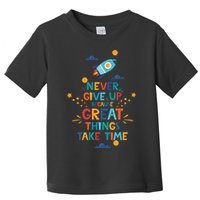 Never Give Up Because Great Things Take Time Rocketship Toddler T-Shirt