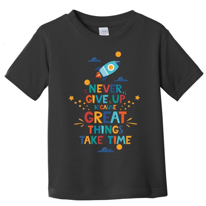 Never Give Up Because Great Things Take Time Rocketship Toddler T-Shirt