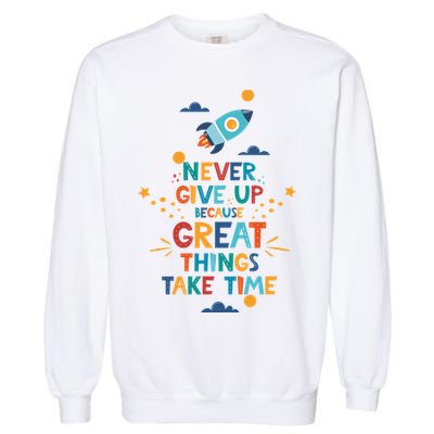 Never Give Up Because Great Things Take Time Rocketship Garment-Dyed Sweatshirt