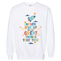 Never Give Up Because Great Things Take Time Rocketship Garment-Dyed Sweatshirt