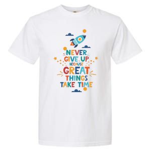 Never Give Up Because Great Things Take Time Rocketship Garment-Dyed Heavyweight T-Shirt