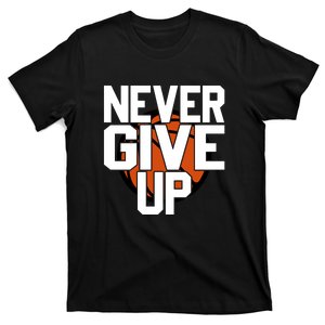 Never Give Up Basketball Gift For Sports Fan Bball T-Shirt