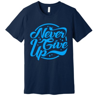 Never Give Up Premium T-Shirt