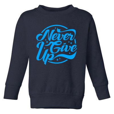 Never Give Up Toddler Sweatshirt