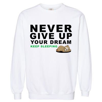 Never Give Up Your Dream Keep Sleeping Funny Sloth Garment-Dyed Sweatshirt