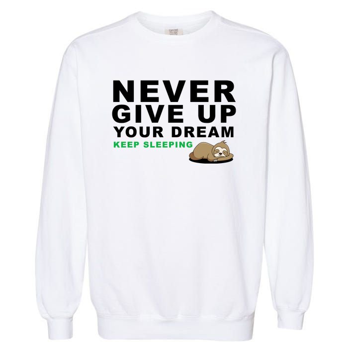 Never Give Up Your Dream Keep Sleeping Funny Sloth Garment-Dyed Sweatshirt